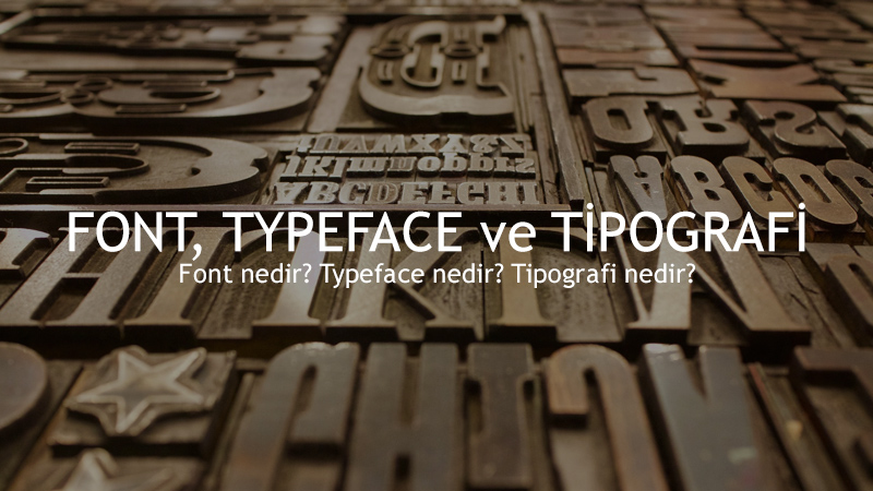 Font, Typeface ve Tipografi